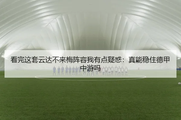 看完这套云达不来梅阵容我有点疑惑：真能稳住德甲中游吗