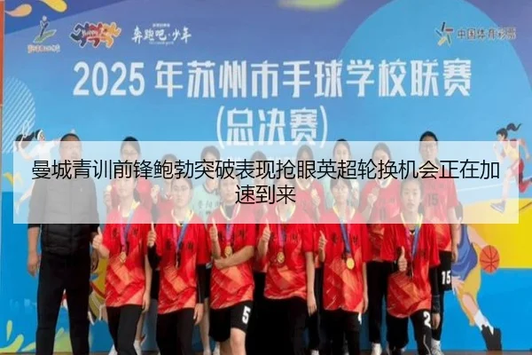 曼城青训前锋鲍勃突破表现抢眼英超轮换机会正在加速到来