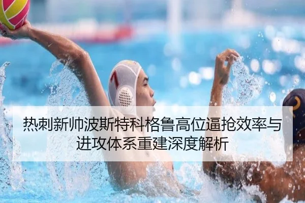 热刺新帅波斯特科格鲁高位逼抢效率与进攻体系重建深度解析