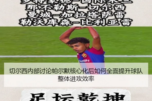 切尔西内部讨论帕尔默核心化后如何全面提升球队整体进攻效率